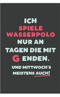 Ich Spiele Wasserpolo: nur an Tagen die mit G enden - Notizbuch - tolles Geschenk für Notizen, Scribbeln und Erinnerungen - liniert mit 100 Seiten