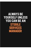 Always Be Yourself Unless You Can Be A Sterile Services manager: Inspirational life quote blank lined Notebook 6x9 matte finish