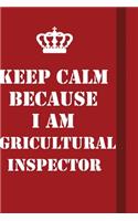 Keep Calm Because I Am Agricultural Inspector