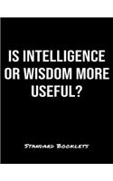 Is Intelligence Or Wisdom More Useful?: A softcover blank lined notebook to jot down business ideas, take notes for class or ponder life's big questions.