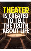 Theater Is Created to Tell the Truth about Life: Blank Lined Journal with Calendar for Theater Arts