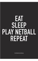 Eat Sleep Play Netball Repeat: A 6x9 Inch Softcover Matte Blank Notebook Diary With 120 Lined Pages For Netball Lovers