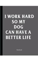 I Work Hard So My Dog Can Have A Better Life