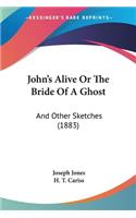 John's Alive Or The Bride Of A Ghost
