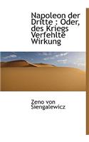 Napoleon Der Dritte: Oder, Des Kriegs Verfehlte Wirkung: Oder, Des Kriegs Verfehlte Wirkung