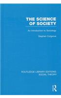 The Science of Society (RLE Social Theory)