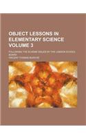 Object Lessons in Elementary Science; Following the Scheme Issued by the London School Board Volume 3