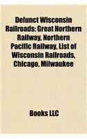 Defunct Wisconsin Railroads: Great Northern Railway, Northern Pacific Railway, List of Wisconsin Railroads, Chicago, Milwaukee: (English)