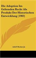 Die Adoption Im Geltenden Recht ALS Produkt Der Historischen Entwicklung (1903)