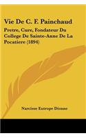 Vie De C. F. Painchaud: Pretre, Cure, Fondateur Du College De Sainte-Anne De La Pocatiere (1894)(French)