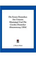 Die Ersten Deutschen Am Unteren Mississippi Und Die Creolen Deutscher Abstammung (1904)