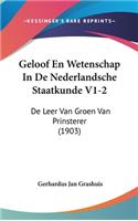 Geloof En Wetenschap in de Nederlandsche Staatkunde V1-2: de Leer Van Groen Van Prinsterer (1903)