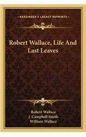 Robert Wallace, Life and Last Leaves