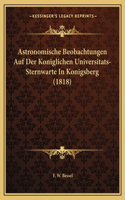 Astronomische Beobachtungen Auf Der Koniglichen Universitats-Sternwarte In Konigsberg (1818)