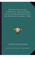 Priscae Latinitatis Scriptores Qua Ratione Loca Significaverint Non Usi Praepositionibus (1904): (Latin)