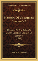 Memoirs Of Viscountess Sundon V2: Mistress Of The Robes To Queen Caroline, Consort Of George II (1848)