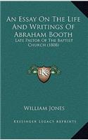 An Essay On The Life And Writings Of Abraham Booth: Late Pastor Of The Baptist Church (1808)