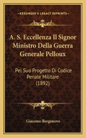 A. S. Eccellenza Il Signor Ministro Della Guerra Generale Pelloux