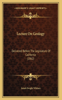 Lecture On Geology: Delivered Before The Legislature Of California (1862)