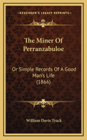 The Miner Of Perranzabuloe: Or Simple Records Of A Good Man's Life (1866)