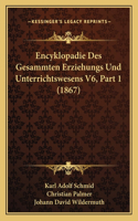 Encyklopadie Des Gesammten Erziehungs Und Unterrichtswesens V6, Part 1 (1867)
