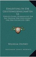 Einleitung In Die Geisteswissenschaften V1: Versuch Einer Grundlegung Fur Das Studium Der Gesellschaft Und Der Geschichte (1883)