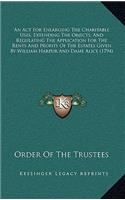 An Act For Enlarging The Charitable Uses, Extending The Objects, And Regulating The Application For The Rents And Profits Of The Estates Given By William Harpur And Dame Alice (1794)