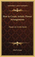 How to Create Artistic Flower Arrangements: Flower Art in the Home