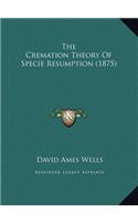 The Cremation Theory Of Specie Resumption (1875)
