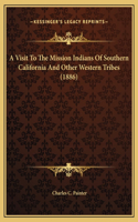 Visit To The Mission Indians Of Southern California And Other Western Tribes (1886)