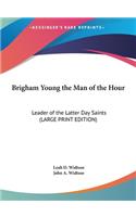 Brigham Young the Man of the Hour