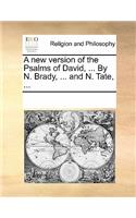 A New Version of the Psalms of David, ... by N. Brady, ... and N. Tate, ...