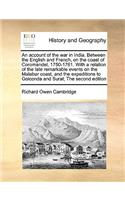An Account of the War in India. Between the English and French, on the Coast of Coromandel, 1750-1761. with a Relation of the Late Remarkable Events on the Malabar Coast, and the Expeditions to Golconda and Surat; The Second Edition