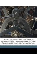 Twelve Lectures on the History of Pedagogy, Delivered Before the Cincinnati Teachers' Association