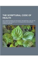 The Scriptural Code of Health; With Observations on the Mosaic Prohibitions, and on the Principles and Benefits of the Medicated Vapour Bath