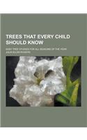 Trees That Every Child Should Know; Easy Tree Studies for All Seasons of the Year