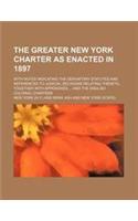 The Greater New York Charter as Enacted in 1897; With Notes Indicating the Derivatory Statutes and References to Judicial Decisions Relating Thereto,