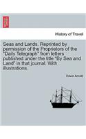 Seas and Lands. Reprinted by permission of the Proprietors of the "Daily Telegraph" from letters published under the title "By Sea and Land" in that journal. With illustrations.