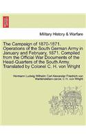 The Campaign of 1870-1871. Operations of the South German Army in January and February, 1871. Compiled from the Official War Documents of the Head-Quarters of the South Army. Translated by Colonel C. H. Von Wright