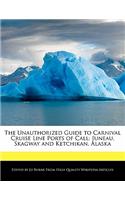 The Unauthorized Guide to Carnival Cruise Line Ports of Call: Juneau, Skagway and Ketchikan, Alaska(English)