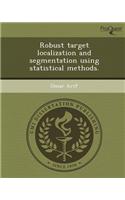 Robust Target Localization and Segmentation Using Statistical Methods: (English)