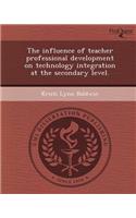 The Influence of Teacher Professional Development on Technology Integration at the Secondary Level