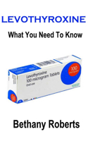 Levothyroxine. What You Need To Know.