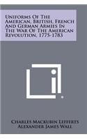 Uniforms Of The American, British, French And German Armies In The War Of The American Revolution, 1775-1783