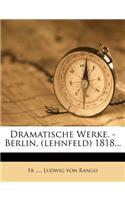 Dramatische Werke. - Berlin, (Lehnfeld) 1818...