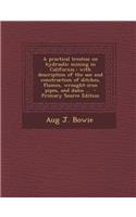 A Practical Treatise on Hydraulic Mining in California