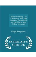 Blood-Letting, as a Remedy for the Diseases Incidental to the Horse and Other Animals - Scholar's Choice Edition