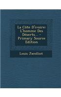 La Cote D'Ivoire: L'Homme Des Deserts... - Primary Source Edition