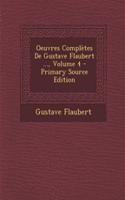 Oeuvres Completes de Gustave Flaubert ..., Volume 4 - Primary Source Edition
