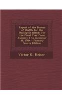 Report of the Bureau of Health for the Philippine Islands for the Fiscal Year from January 1 to December 31, 1914 - Primary Source Edition